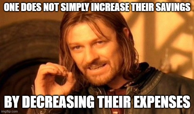 Money advice from Boromir: One does not simply increase their savings by decreasing their expenses
